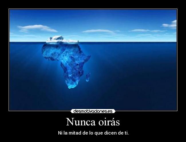 Nunca oirás - Ni la mitad de lo que dicen de ti.