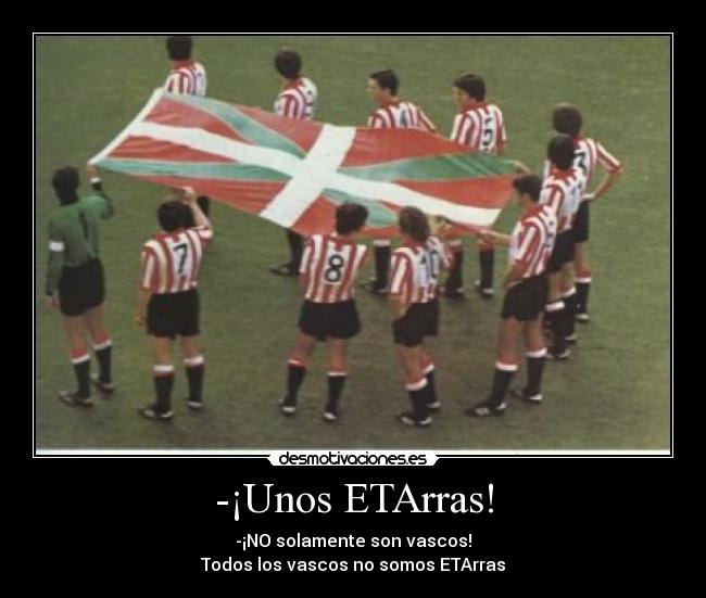 -¡Unos ETArras! - -¡NO solamente son vascos!
Todos los vascos no somos ETArras
