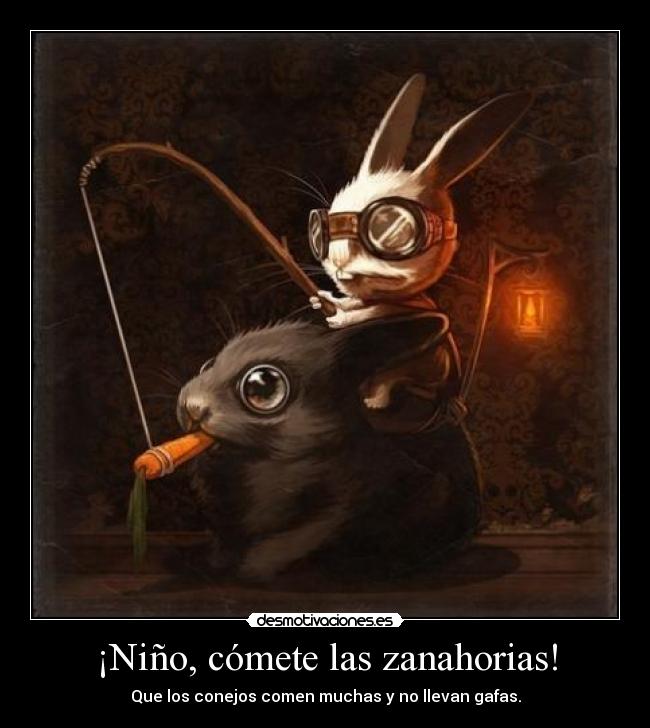 ¡Niño, cómete las zanahorias! - Que los conejos comen muchas y no llevan gafas.