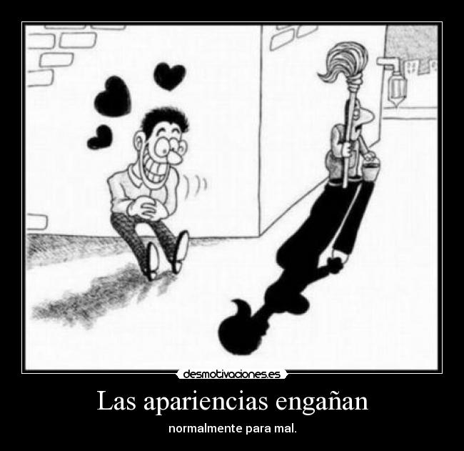 Las apariencias engañan - normalmente para mal.