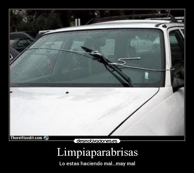 Limpiaparabrisas - Lo estas haciendo mal...may mal