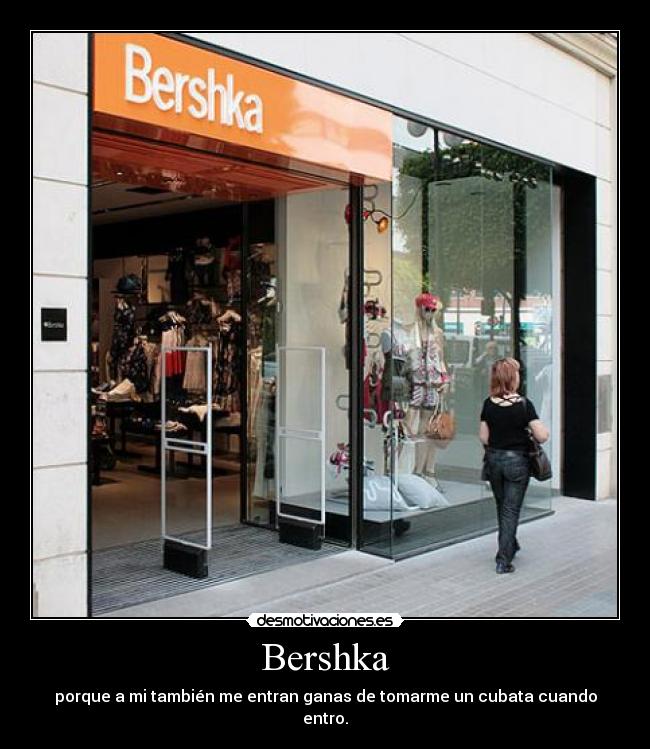 Bershka - porque a mi también me entran ganas de tomarme un cubata cuando entro.