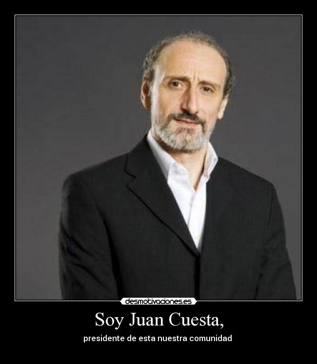 Soy Juan Cuesta, - presidente de esta nuestra comunidad
