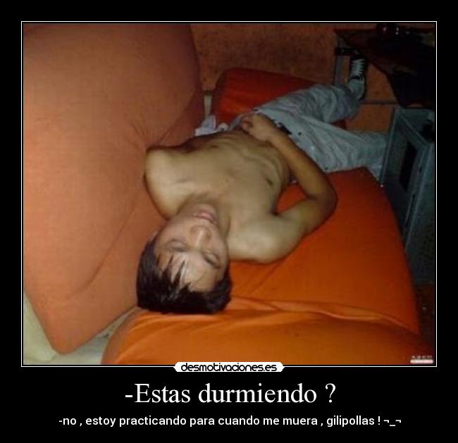 -Estas durmiendo ? -