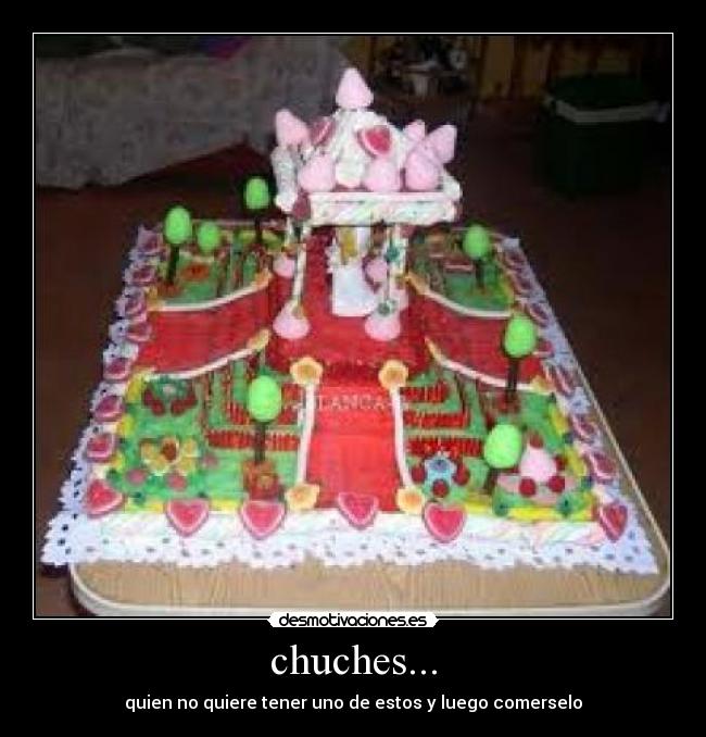 chuches... - quien no quiere tener uno de estos y luego comerselo