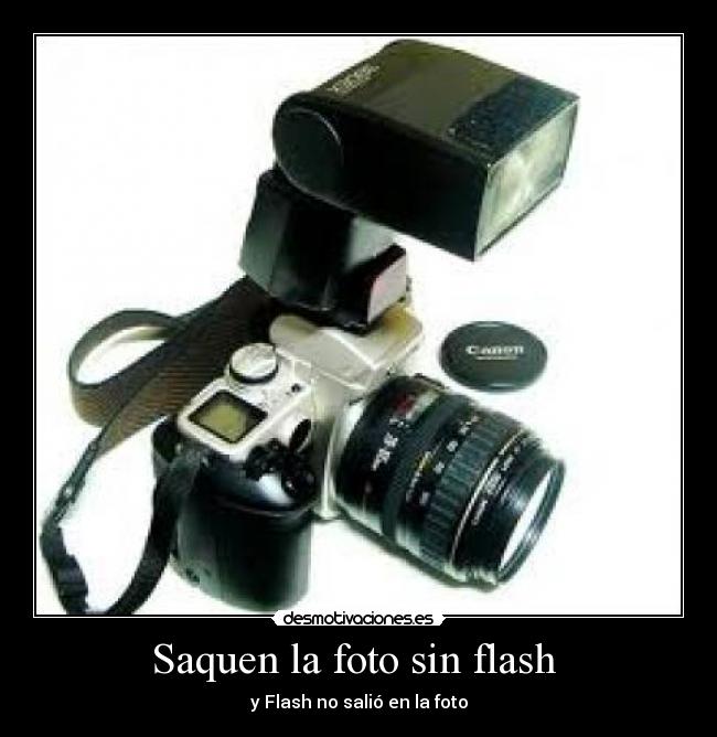 Saquen la foto sin flash  - y Flash no salió en la foto
