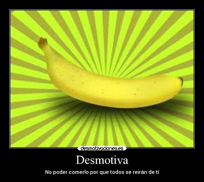 Desmotiva - No poder comerlo por que todos se reirán de tí
