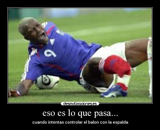 eso es lo que pasa... -