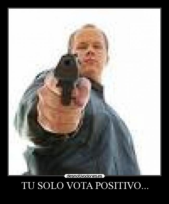 TU SOLO VOTA POSITIVO... - 