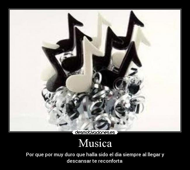 Musica - Por que por muy duro que halla sido el dia siempre al llegar y
descansar te reconforta