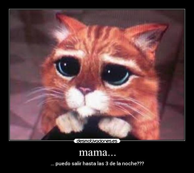 mama... - ... puedo salir hasta las 3 de la noche???