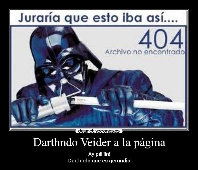 Darthndo Veider a la página - Ay pillííín!
Darthndo que es gerundio