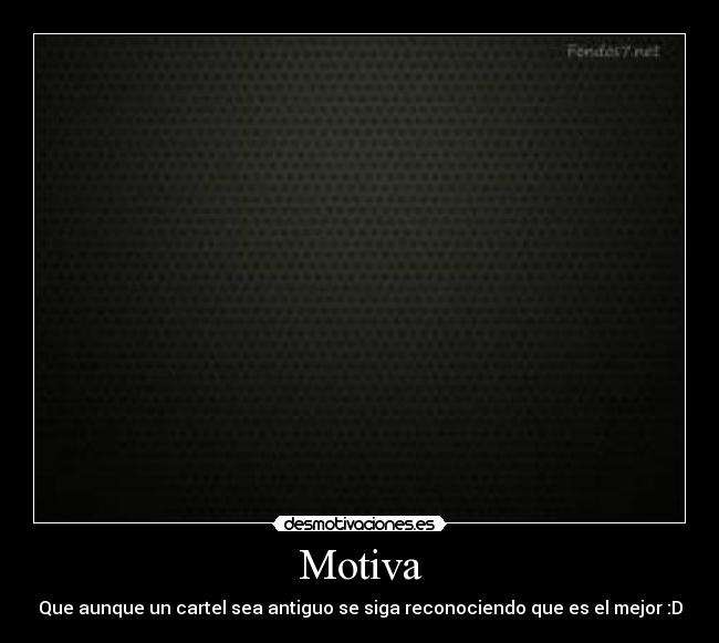 Motiva - Que aunque un cartel sea antiguo se siga reconociendo que es el mejor :D