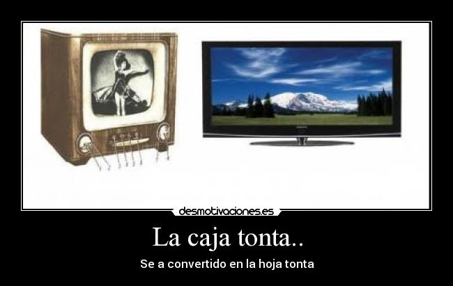 La caja tonta.. - Se a convertido en la hoja tonta