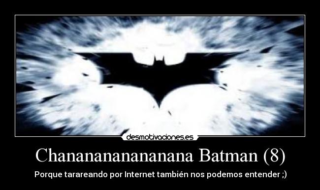 Chananananananana Batman (8) - Porque tarareando por Internet también nos podemos entender ;)