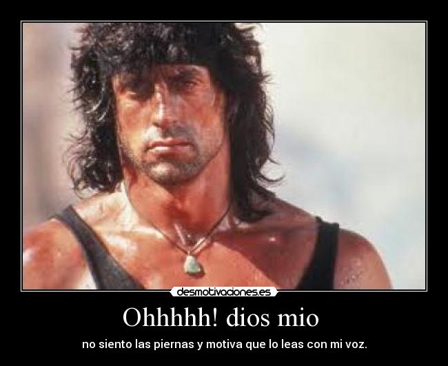 Ohhhhh! dios mio  - no siento las piernas y motiva que lo leas con mi voz.