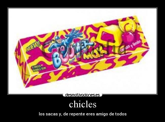 chicles - los sacas y, de repente eres amigo de todos