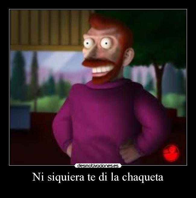 Ni siquiera te di la chaqueta - 