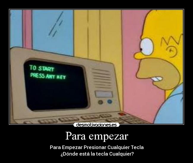 Para empezar - Para Empezar Presionar Cualquier Tecla
 ¿Dónde está la tecla Cualquier?