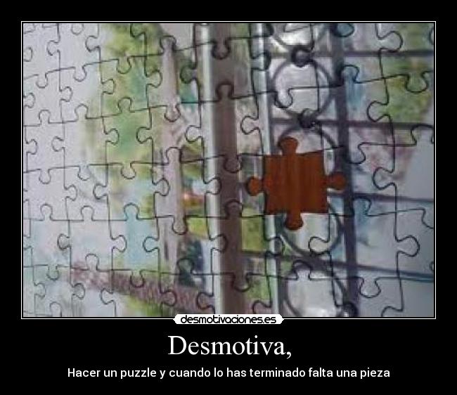 Desmotiva, - Hacer un puzzle y cuando lo has terminado falta una pieza