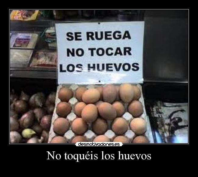 No toquéis los huevos -
