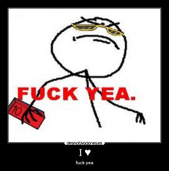 I ♥ - fuck yea