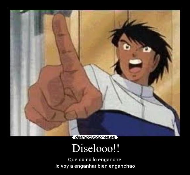 Diselooo!! - Que como lo enganche
lo voy a enganhar bien enganchao