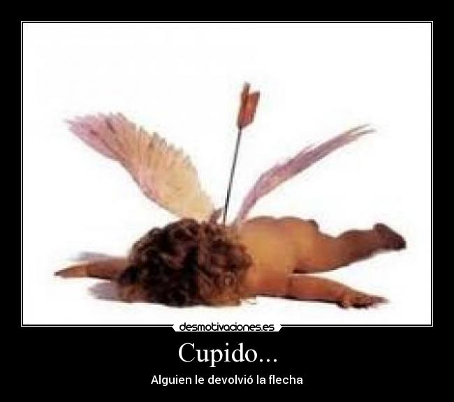 Cupido... - Alguien le devolvió la flecha