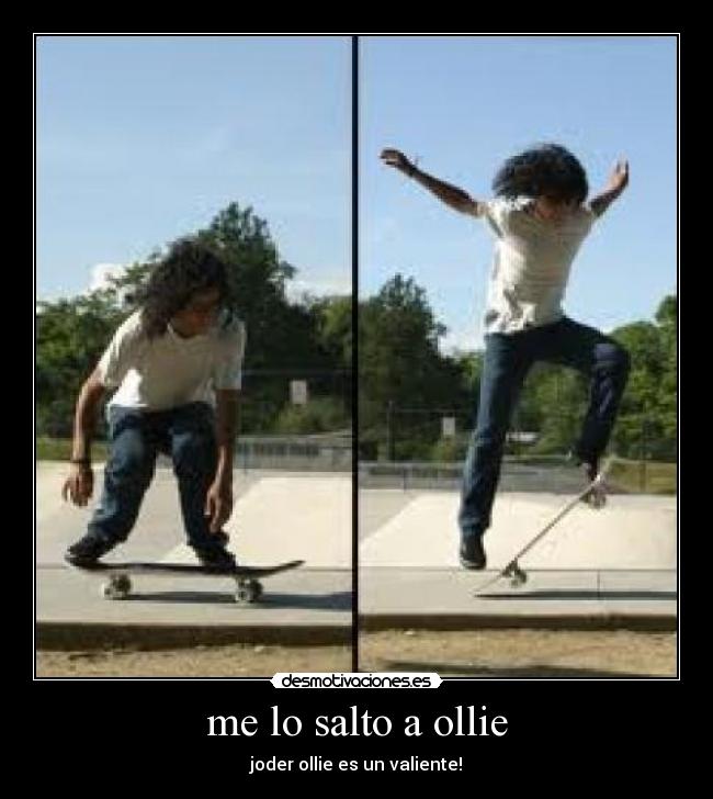 me lo salto a ollie - joder ollie es un valiente!