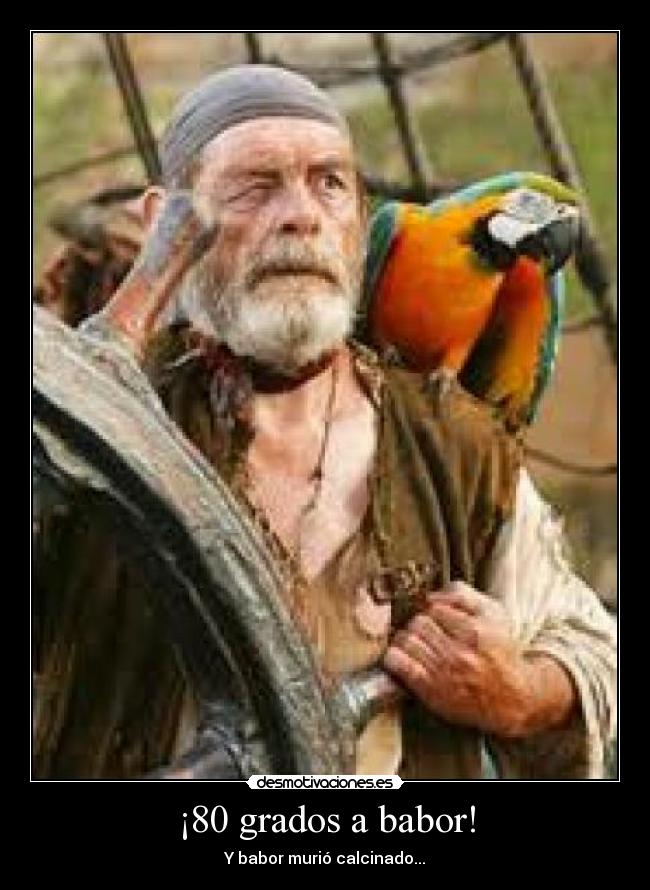 ¡80 grados a babor! - Y babor murió calcinado...