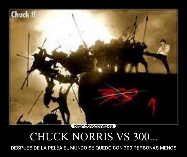 CHUCK NORRIS VS 300... - DESPUES DE LA PELEA EL MUNDO SE QUEDO CON 300 PERSONAS MENOS