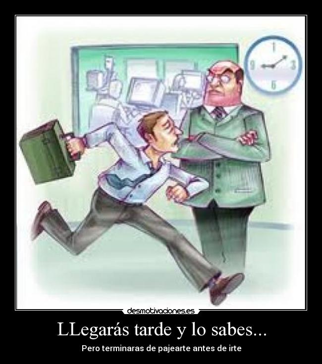 LLegarás tarde y lo sabes... -