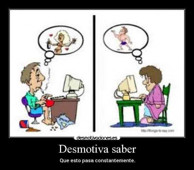Desmotiva saber - Que esto pasa constantemente.