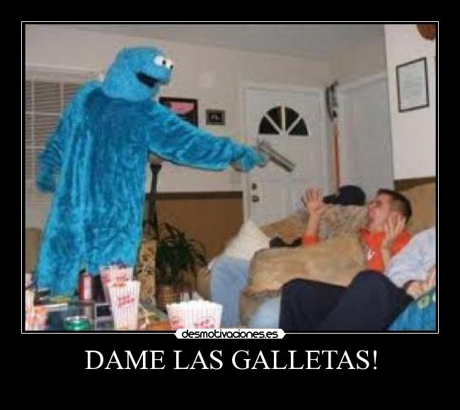 DAME LAS GALLETAS! - 