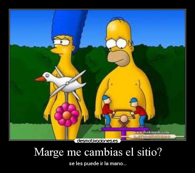 Marge me cambias el sitio? - se les puede ir la mano...