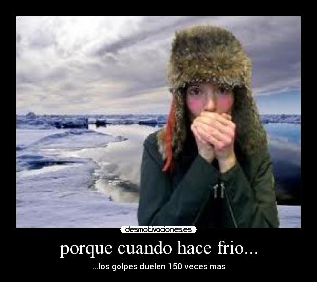 porque cuando hace frio... -