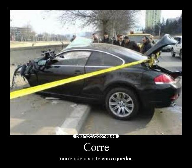 Corre - corre que a sin te vas a quedar.