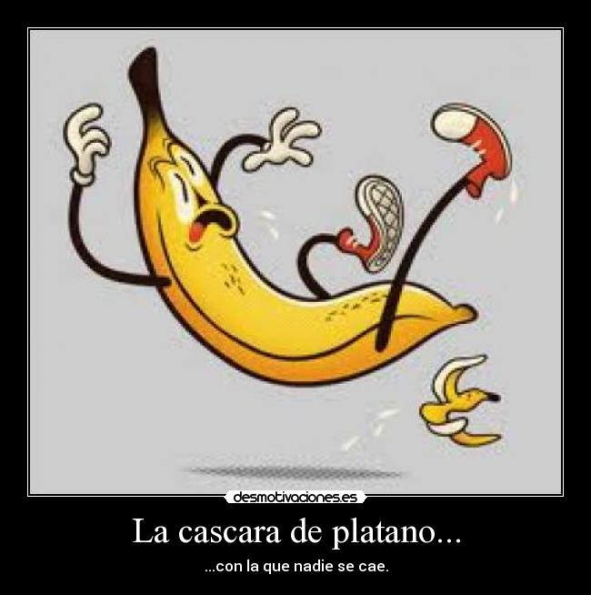 La cascara de platano... - 