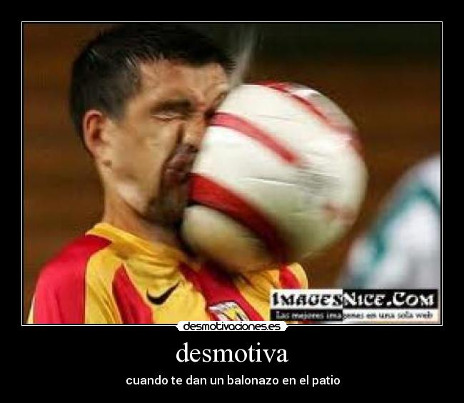 desmotiva - cuando te dan un balonazo en el patio