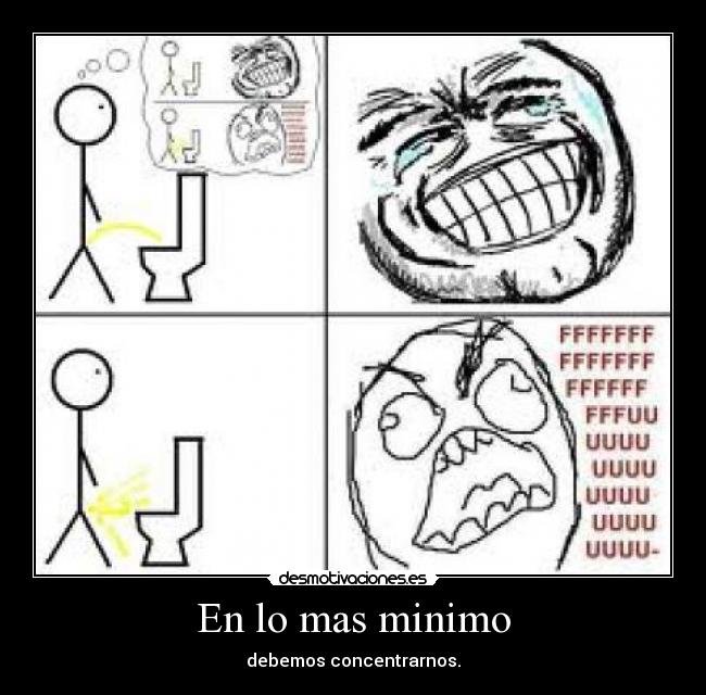 En lo mas minimo - debemos concentrarnos.