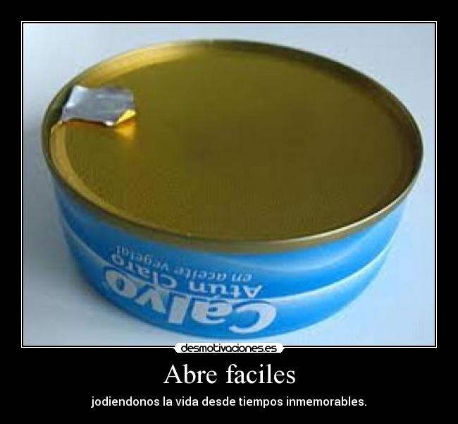 Abre faciles - jodiendonos la vida desde tiempos inmemorables.