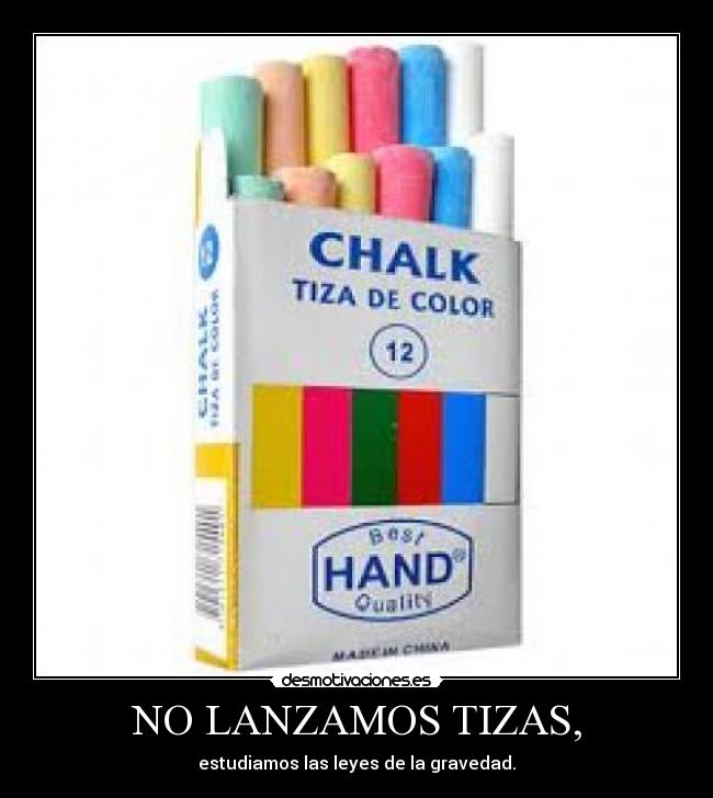 NO LANZAMOS TIZAS, - estudiamos las leyes de la gravedad.