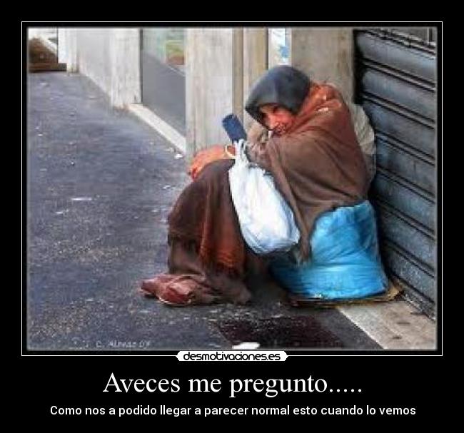 Aveces me pregunto..... - Como nos a podido llegar a parecer normal esto cuando lo vemos