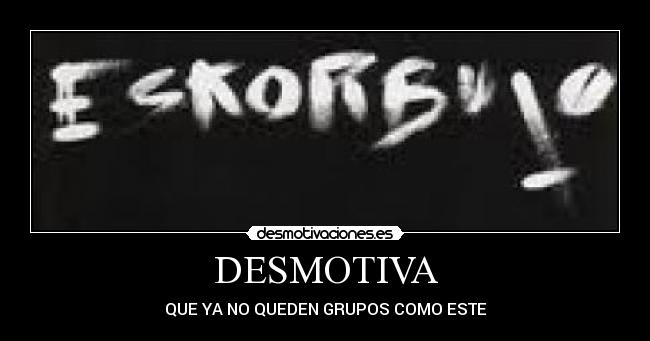 DESMOTIVA - QUE YA NO QUEDEN GRUPOS COMO ESTE