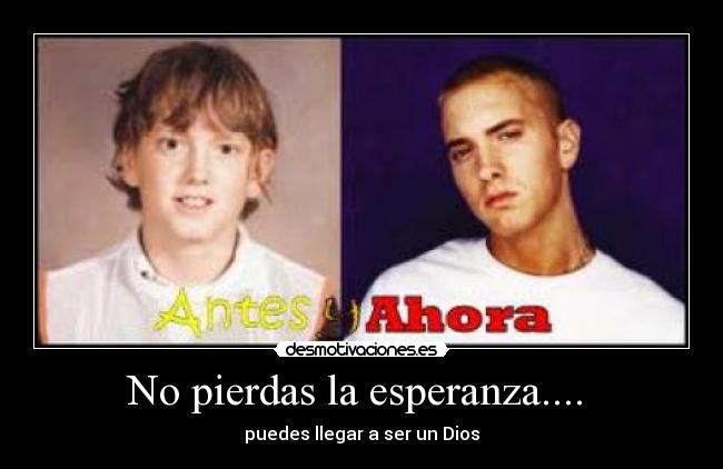 No pierdas la esperanza....  - puedes llegar a ser un Dios