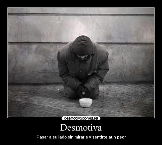Desmotiva - Pasar a su lado sin mirarle y sentirte aun peor
