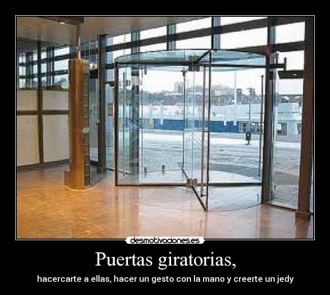 Puertas giratorias, - hacercarte a ellas, hacer un gesto con la mano y creerte un jedy