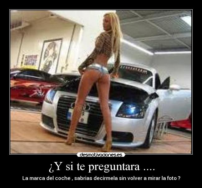 ¿Y si te preguntara .... - La marca del coche , sabrias decirmela sin volver a mirar la foto ?