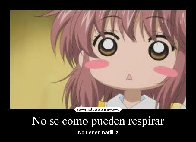 No se como pueden respirar - No tienen nariiiiiz