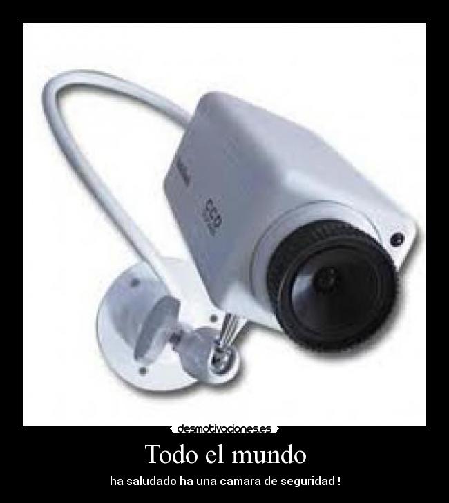 Todo el mundo - ha saludado ha una camara de seguridad !
